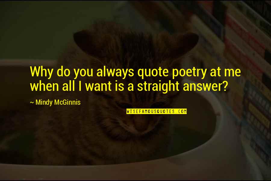Straight Answer Quotes By Mindy McGinnis: Why do you always quote poetry at me
