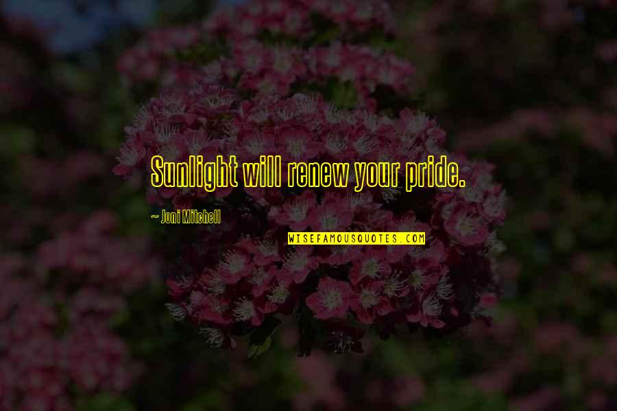 Straight Face Funny Quotes By Joni Mitchell: Sunlight will renew your pride.