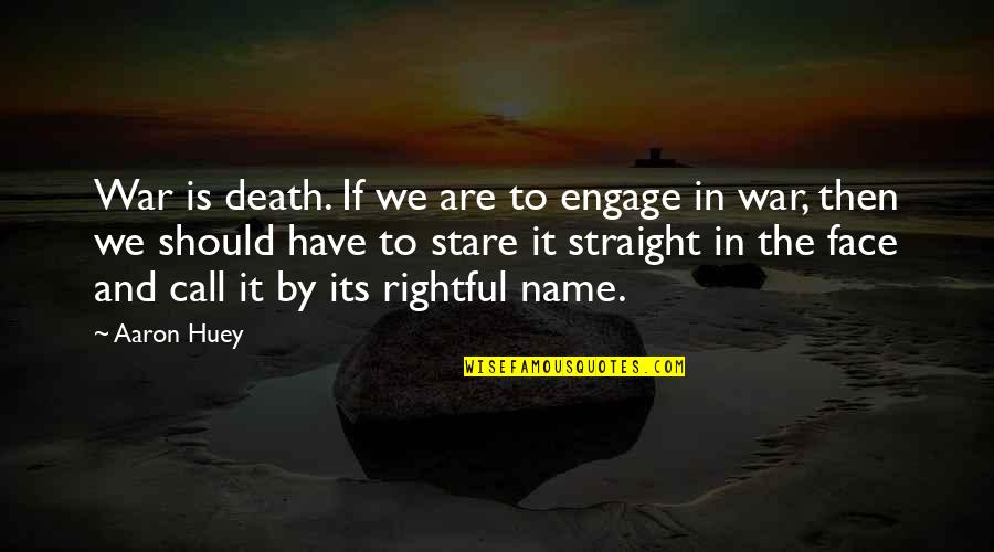 Straight Face Quotes By Aaron Huey: War is death. If we are to engage