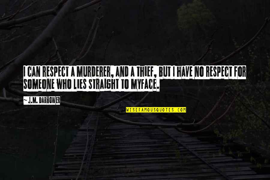 Straight Face Quotes By J.M. Darhower: I can respect a murderer, and a thief,