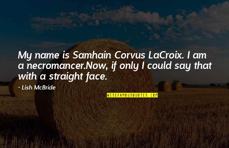 Straight Face Quotes By Lish McBride: My name is Samhain Corvus LaCroix. I am