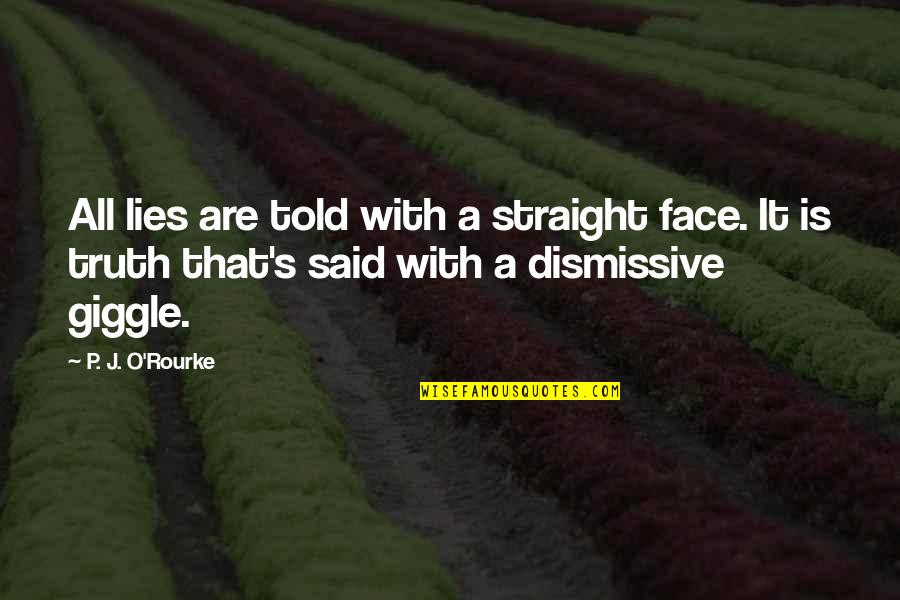 Straight Face Quotes By P. J. O'Rourke: All lies are told with a straight face.