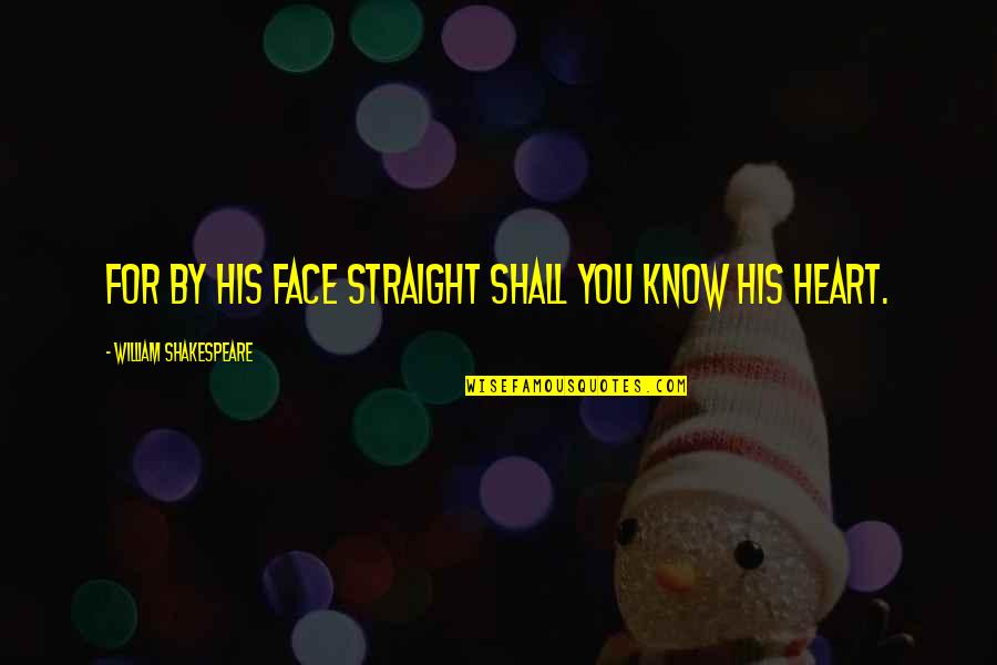 Straight Face Quotes By William Shakespeare: For by his face straight shall you know