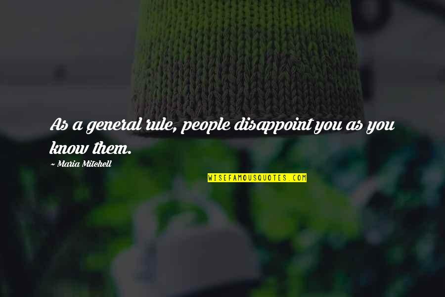 Straight Faces Quotes By Maria Mitchell: As a general rule, people disappoint you as