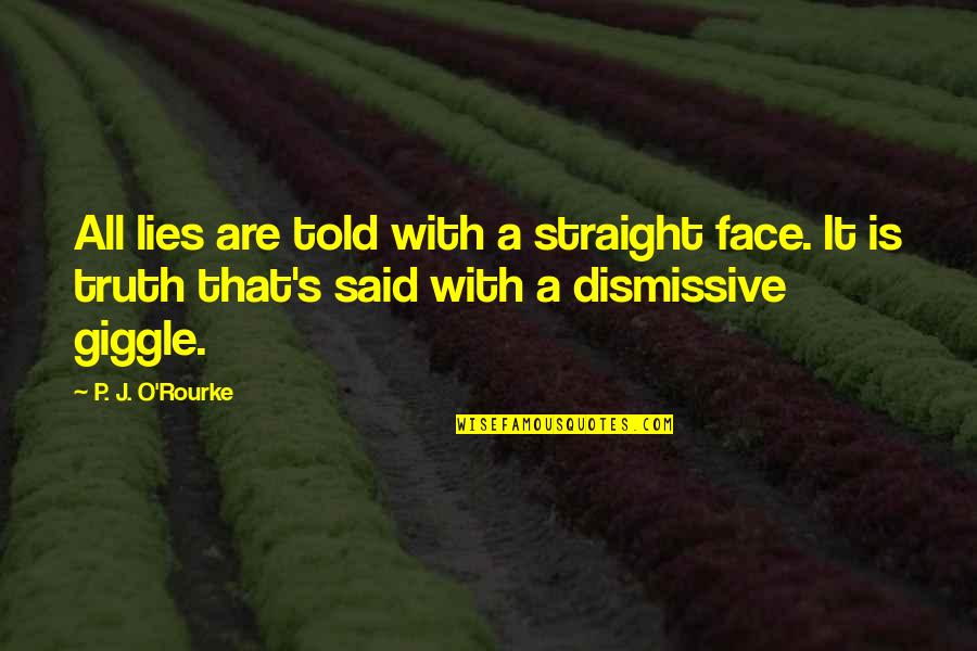 Straight Faces Quotes By P. J. O'Rourke: All lies are told with a straight face.