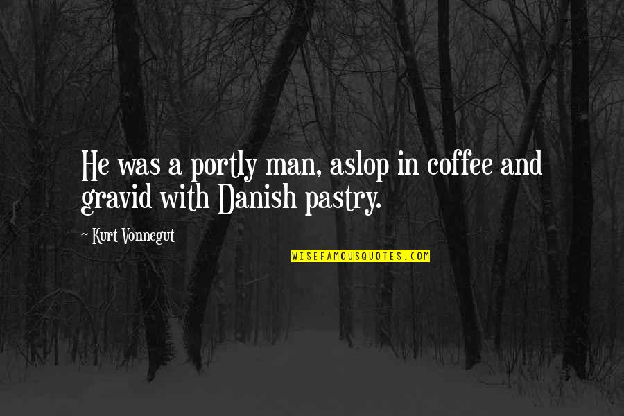 Straight Flexin Quotes By Kurt Vonnegut: He was a portly man, aslop in coffee