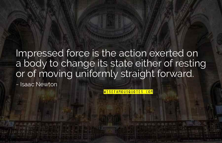 Straight Forward Quotes By Isaac Newton: Impressed force is the action exerted on a