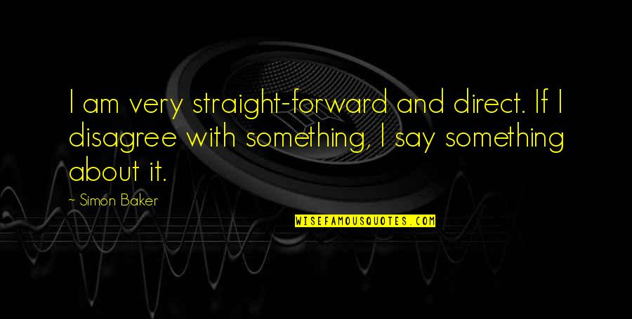 Straight Forward Quotes By Simon Baker: I am very straight-forward and direct. If I Straight Forward Quotes By Simon Baker: I am very straight-forward and direct. If I