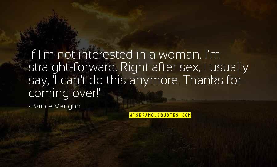 Straight Forward Quotes By Vince Vaughn: If I'm not interested in a woman, I'm Straight Forward Quotes By Vince Vaughn: If I'm not interested in a woman, I'm