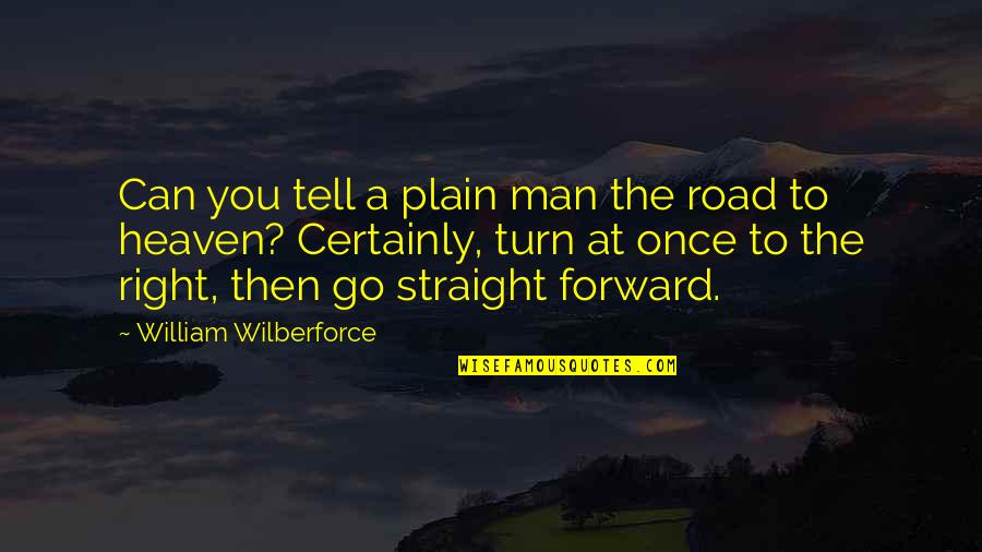 Straight Forward Quotes By William Wilberforce: Can you tell a plain man the road Straight Forward Quotes By William Wilberforce: Can you tell a plain man the road