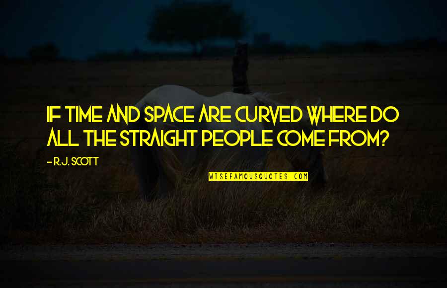 Straight If Come Quotes By R.J. Scott: If time and space are curved where do