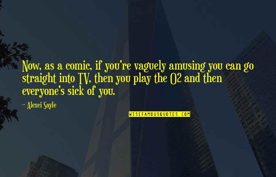 Straight If Quotes By Alexei Sayle: Now, as a comic, if you're vaguely amusing Straight If Quotes By Alexei Sayle: Now, as a comic, if you're vaguely amusing