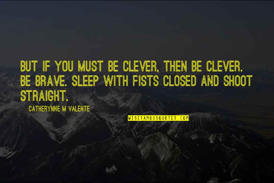 Straight If Quotes By Catherynne M Valente: But if you must be clever, then be Straight If Quotes By Catherynne M Valente: But if you must be clever, then be