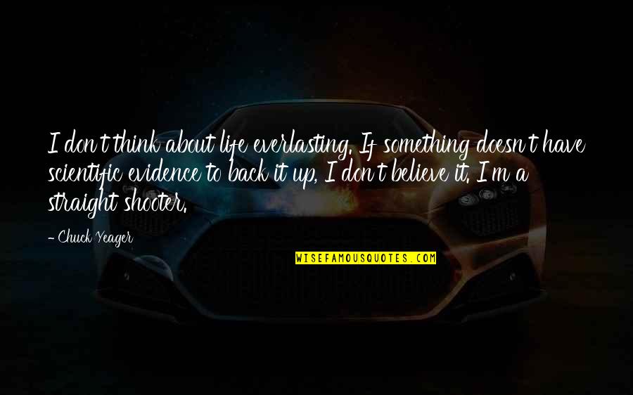 Straight If Quotes By Chuck Yeager: I don't think about life everlasting. If something Straight If Quotes By Chuck Yeager: I don't think about life everlasting. If something