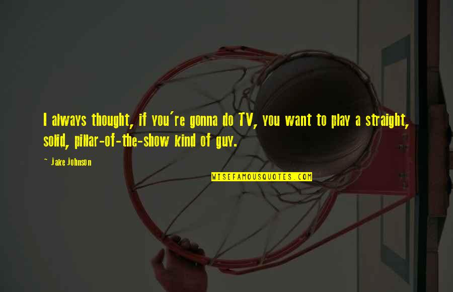 Straight If Quotes By Jake Johnson: I always thought, if you're gonna do TV, Straight If Quotes By Jake Johnson: I always thought, if you're gonna do TV,