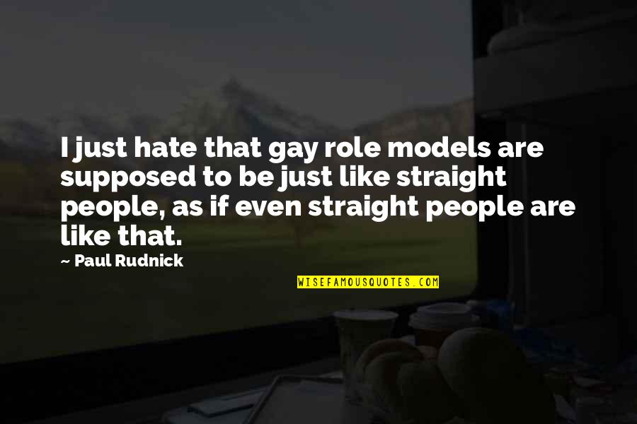 Straight If Quotes By Paul Rudnick: I just hate that gay role models are Straight If Quotes By Paul Rudnick: I just hate that gay role models are