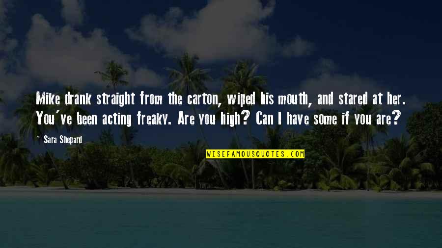 Straight If Quotes By Sara Shepard: Mike drank straight from the carton, wiped his Straight If Quotes By Sara Shepard: Mike drank straight from the carton, wiped his
