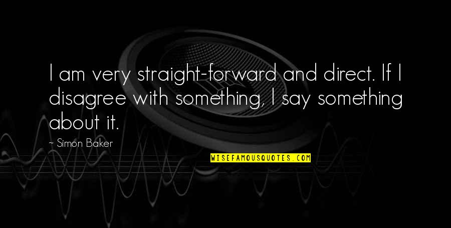 Straight If Quotes By Simon Baker: I am very straight-forward and direct. If I Straight If Quotes By Simon Baker: I am very straight-forward and direct. If I