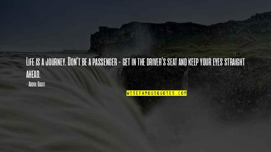Straight In The Eyes Quotes By Abdul Basit: Life is a journey. Don't be a passenger