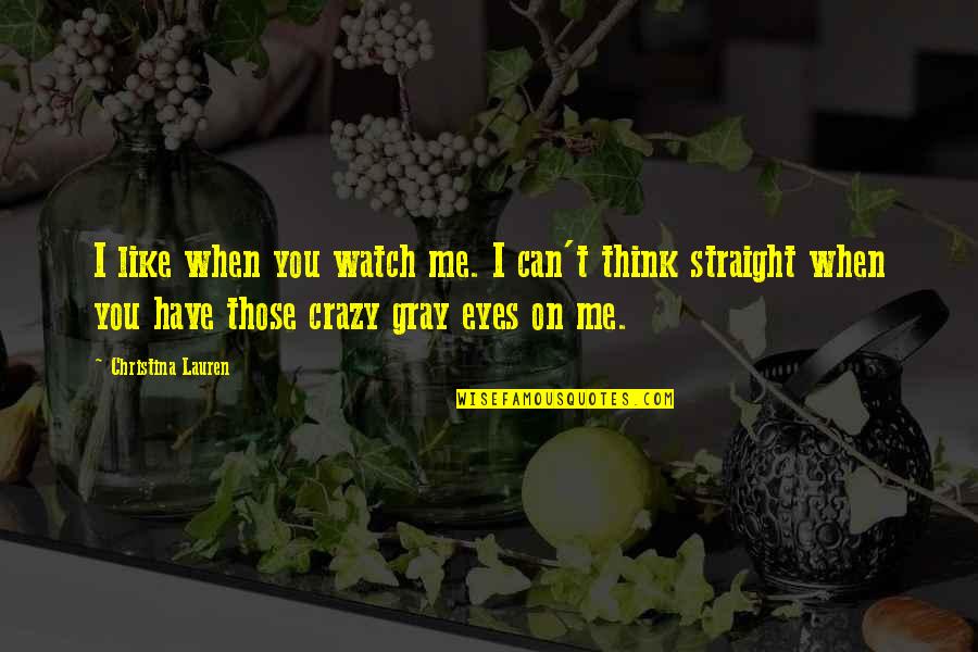 Straight In The Eyes Quotes By Christina Lauren: I like when you watch me. I can't