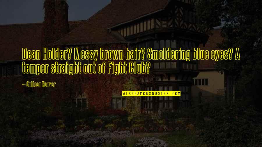 Straight In The Eyes Quotes By Colleen Hoover: Dean Holder? Messy brown hair? Smoldering blue eyes?