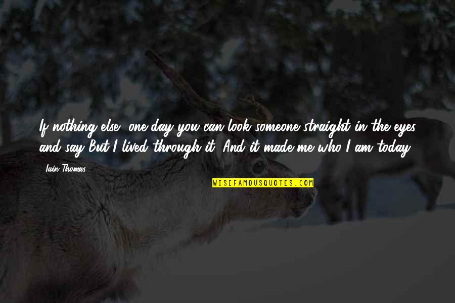 Straight In The Eyes Quotes By Iain Thomas: If nothing else, one day you can look