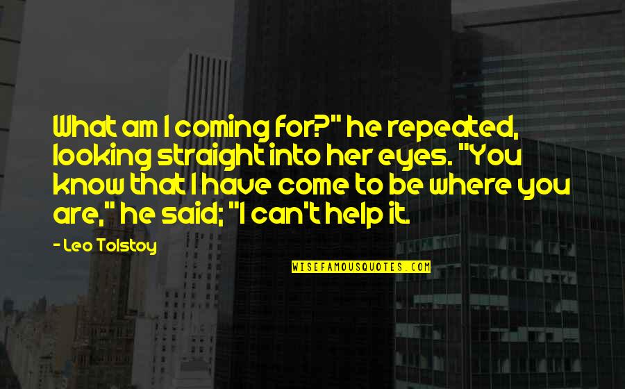 Straight In The Eyes Quotes By Leo Tolstoy: What am I coming for?" he repeated, looking