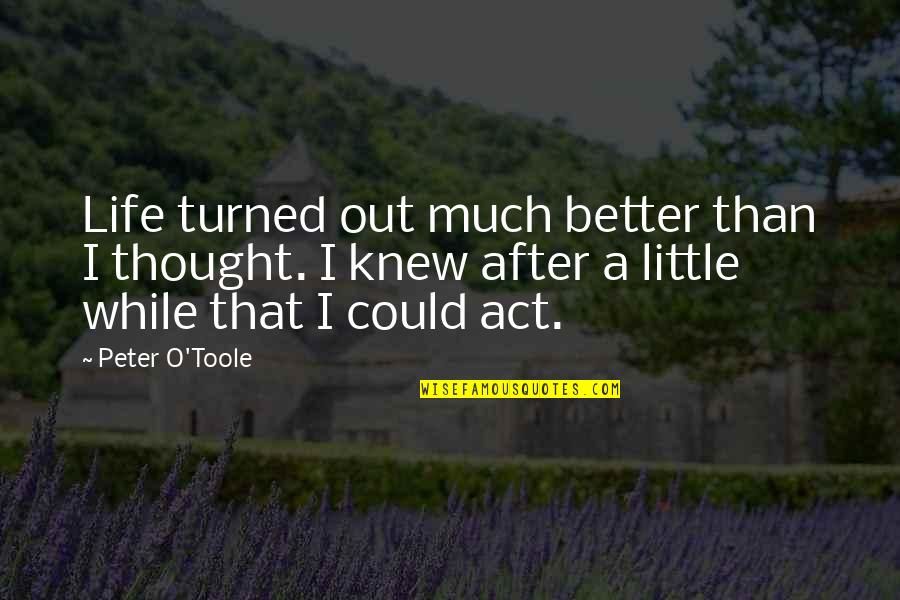 Straight Jackets Quotes By Peter O'Toole: Life turned out much better than I thought.