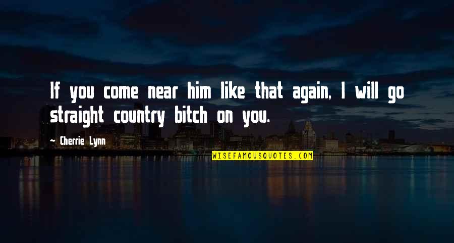 Straight Like That Quotes By Cherrie Lynn: If you come near him like that again,