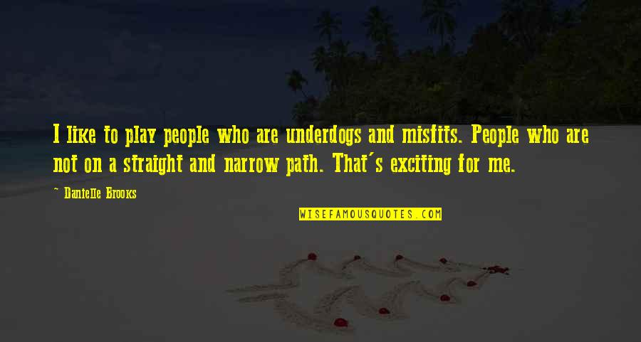Straight Like That Quotes By Danielle Brooks: I like to play people who are underdogs Straight Like That Quotes By Danielle Brooks: I like to play people who are underdogs