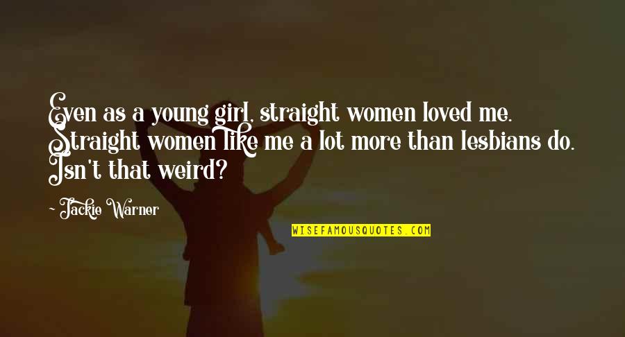 Straight Like That Quotes By Jackie Warner: Even as a young girl, straight women loved Straight Like That Quotes By Jackie Warner: Even as a young girl, straight women loved
