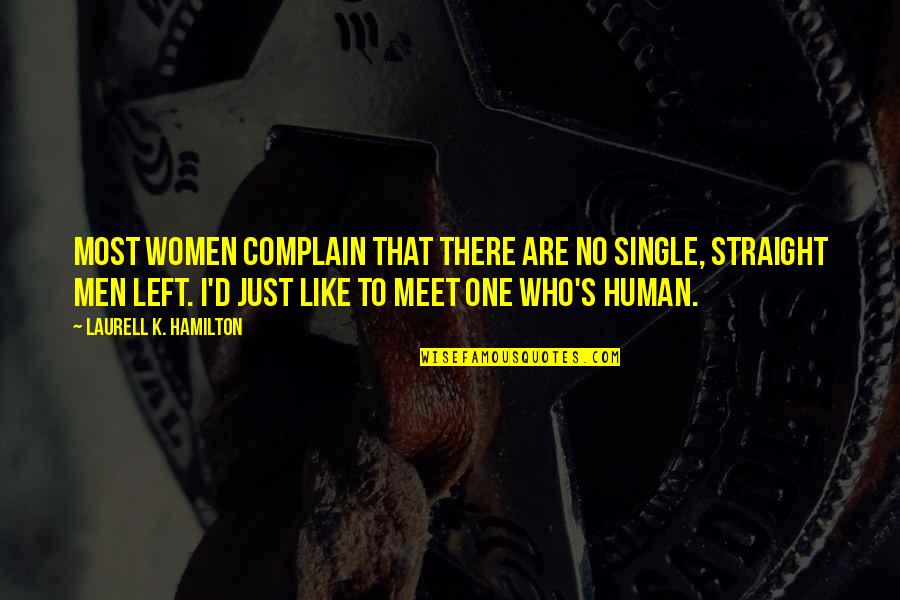 Straight Like That Quotes By Laurell K. Hamilton: Most women complain that there are no single, Straight Like That Quotes By Laurell K. Hamilton: Most women complain that there are no single,