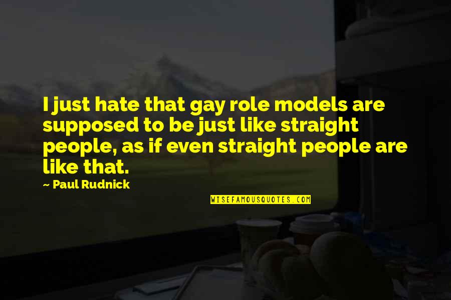 Straight Like That Quotes By Paul Rudnick: I just hate that gay role models are Straight Like That Quotes By Paul Rudnick: I just hate that gay role models are