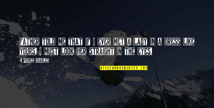 Straight Like That Quotes By Prince Charles: Father told me that if I ever met Straight Like That Quotes By Prince Charles: Father told me that if I ever met