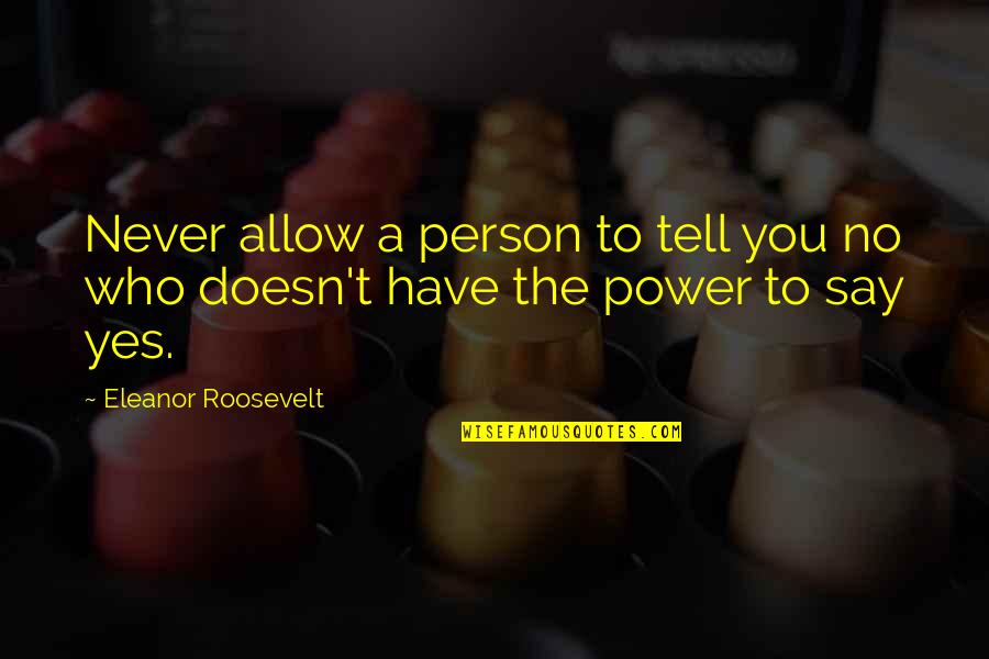 Straight Line Important Quotes By Eleanor Roosevelt: Never allow a person to tell you no Straight Line Important Quotes By Eleanor Roosevelt: Never allow a person to tell you no
