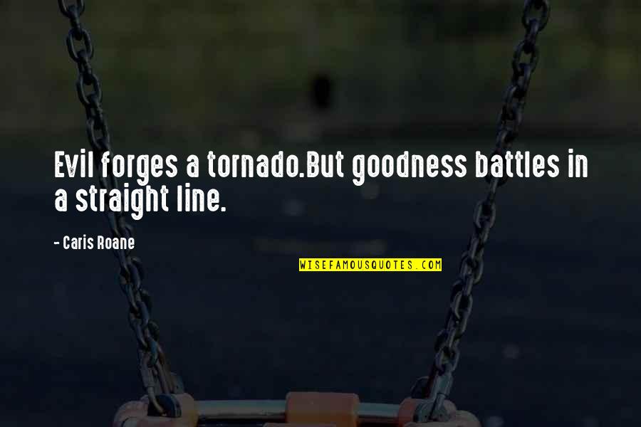 Straight Line Quotes By Caris Roane: Evil forges a tornado.But goodness battles in a