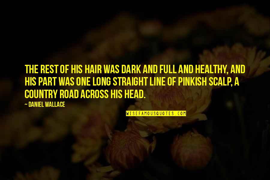 Straight Line Quotes By Daniel Wallace: The rest of his hair was dark and Straight Line Quotes By Daniel Wallace: The rest of his hair was dark and