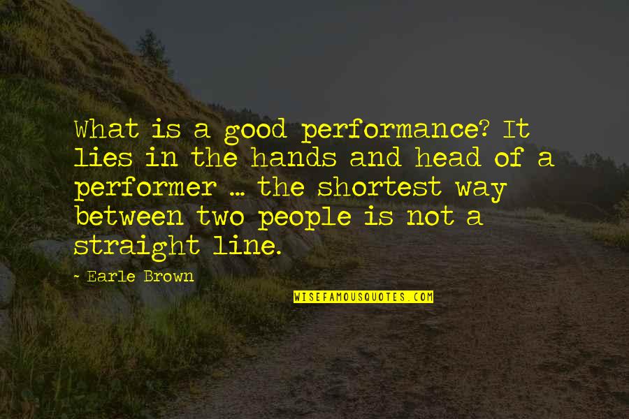 Straight Line Quotes By Earle Brown: What is a good performance? It lies in Straight Line Quotes By Earle Brown: What is a good performance? It lies in