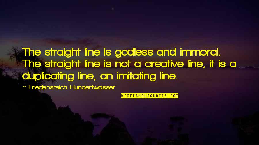 Straight Line Quotes By Friedensreich Hundertwasser: The straight line is godless and immoral. The Straight Line Quotes By Friedensreich Hundertwasser: The straight line is godless and immoral. The