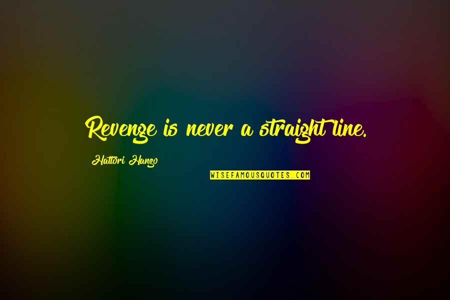 Straight Line Quotes By Hattori Hanzo: Revenge is never a straight line.