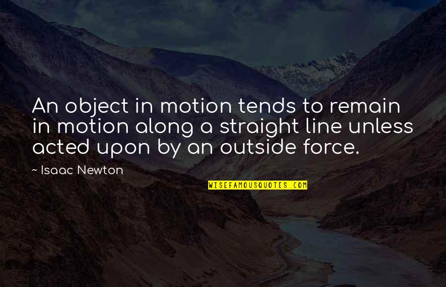 Straight Line Quotes By Isaac Newton: An object in motion tends to remain in Straight Line Quotes By Isaac Newton: An object in motion tends to remain in