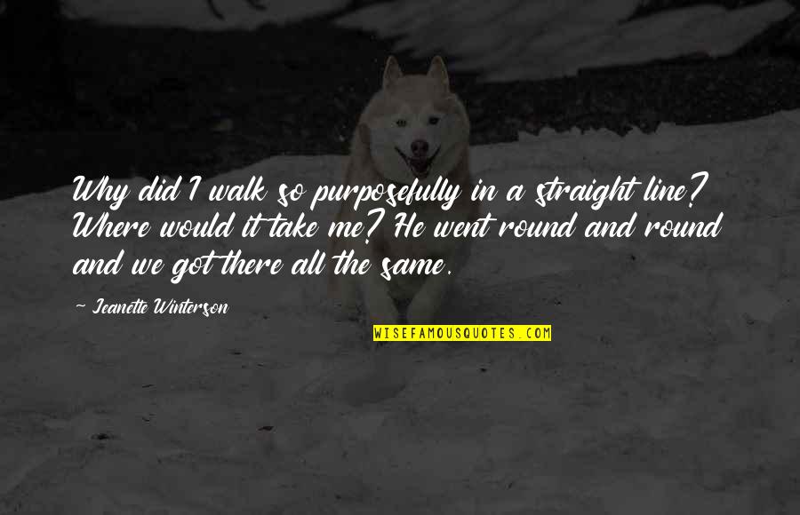 Straight Line Quotes By Jeanette Winterson: Why did I walk so purposefully in a Straight Line Quotes By Jeanette Winterson: Why did I walk so purposefully in a