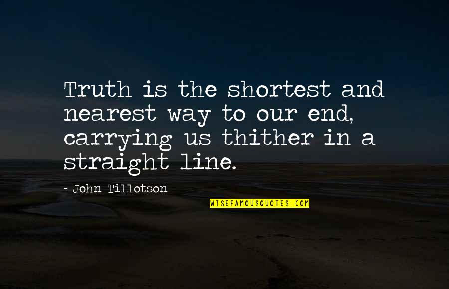 Straight Line Quotes By John Tillotson: Truth is the shortest and nearest way to