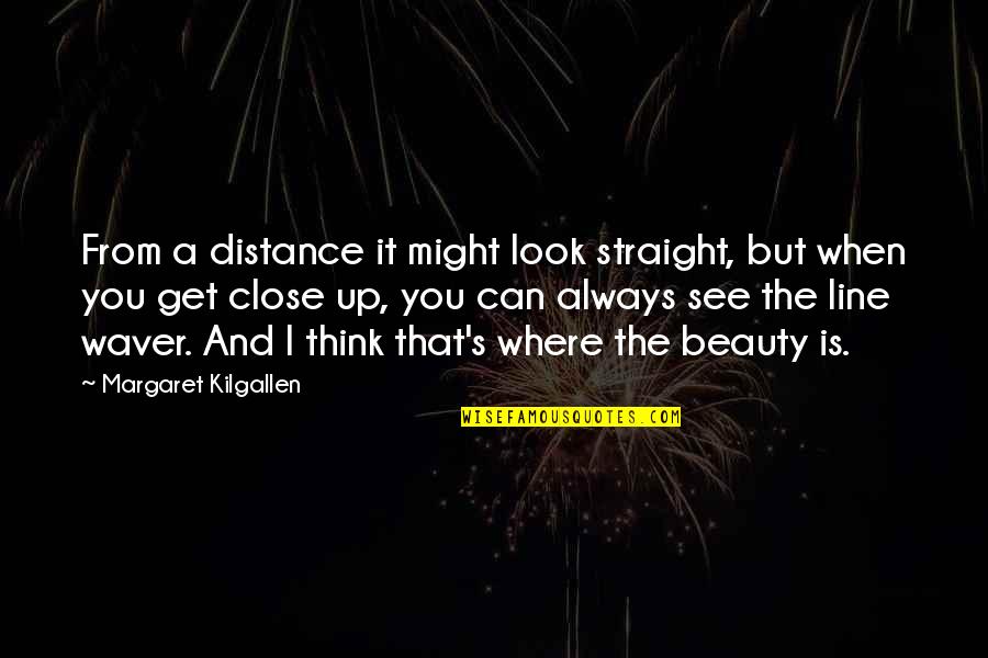 Straight Line Quotes By Margaret Kilgallen: From a distance it might look straight, but Straight Line Quotes By Margaret Kilgallen: From a distance it might look straight, but