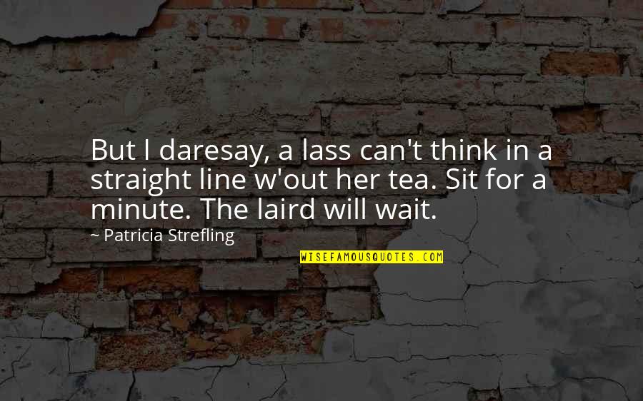 Straight Line Quotes By Patricia Strefling: But I daresay, a lass can't think in Straight Line Quotes By Patricia Strefling: But I daresay, a lass can't think in
