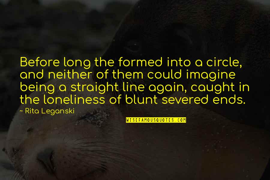 Straight Line Quotes By Rita Leganski: Before long the formed into a circle, and