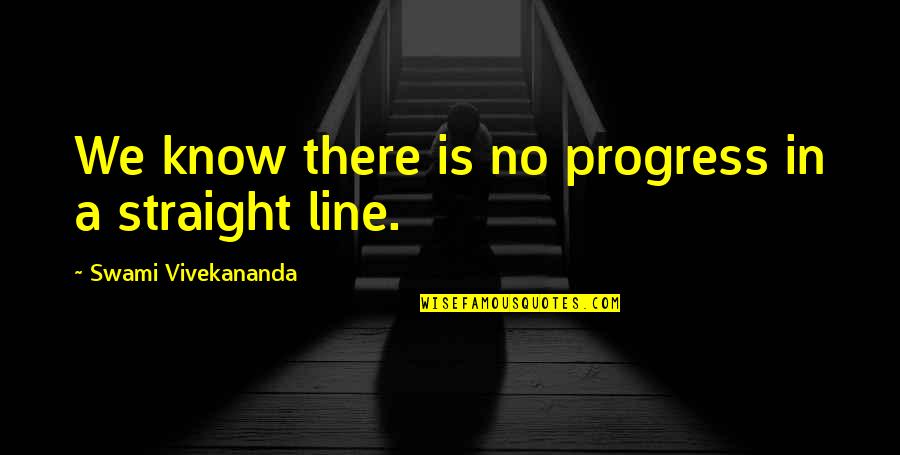Straight Line Quotes By Swami Vivekananda: We know there is no progress in a