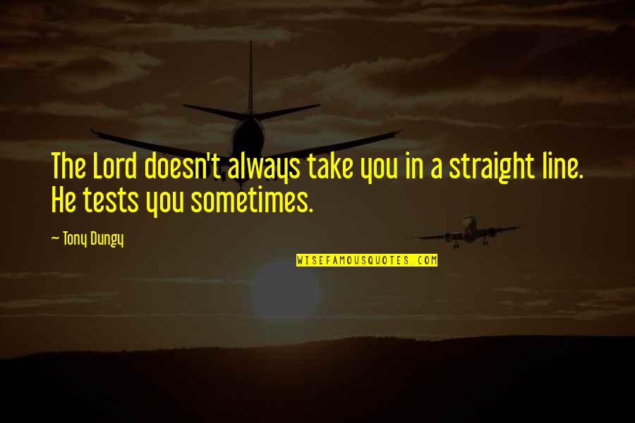 Straight Line Quotes By Tony Dungy: The Lord doesn't always take you in a
