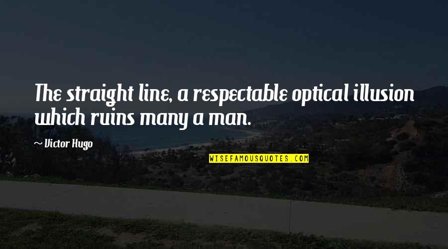 Straight Line Quotes By Victor Hugo: The straight line, a respectable optical illusion which