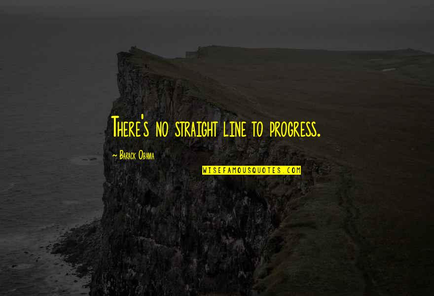 Straight Lines Quotes By Barack Obama: There's no straight line to progress. Straight Lines Quotes By Barack Obama: There's no straight line to progress.